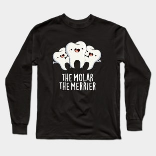 The Molar The Merrier Cute Dental Tooth Pun Long Sleeve T-Shirt